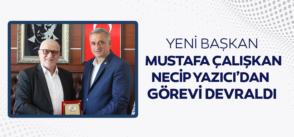 Yeni Başkan Mustafa Çalışkan Necip Yazıcı'dan Görevi Devraldı